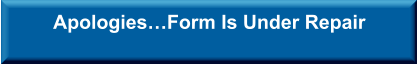 Apologies…Form Is Under Repair